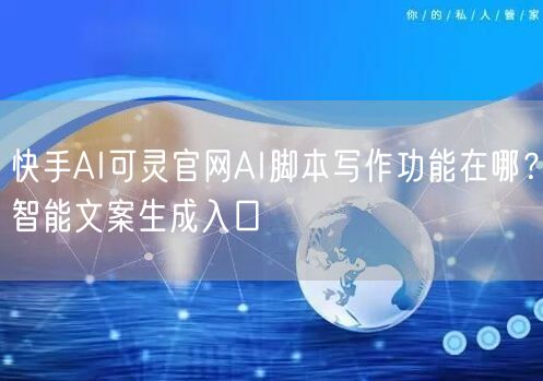 快手AI可灵官网AI脚本写作功能在哪？智能文案生成入口